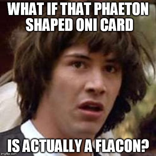 Conspiracy Keanu Meme | WHAT IF THAT PHAETON SHAPED ONI CARD; IS ACTUALLY A FLACON? | image tagged in memes,conspiracy keanu | made w/ Imgflip meme maker
