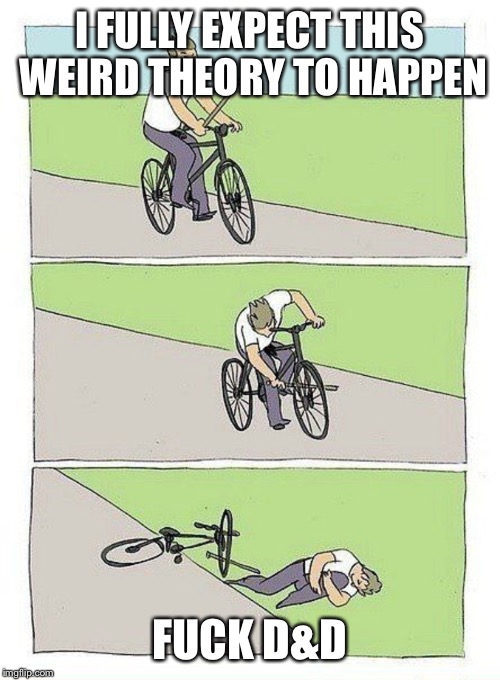 Bike Fall Meme | I FULLY EXPECT THIS WEIRD THEORY TO HAPPEN; FUCK D&D | image tagged in bike fall | made w/ Imgflip meme maker
