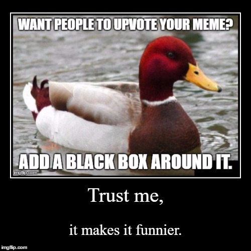 It doesn't matter how bad the meme is, it'll get to the front page! | image tagged in funny,demotivationals,memes,malicious advice mallard,black box | made w/ Imgflip demotivational maker