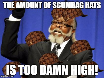 Too Damn High | THE AMOUNT OF SCUMBAG HATS; IS TOO DAMN HIGH! | image tagged in memes,too damn high,scumbag | made w/ Imgflip meme maker