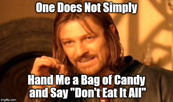 One Does Not Simply Meme | One Does Not Simply; Hand Me a Bag of Candy and Say "Don't Eat It All" | image tagged in memes,one does not simply | made w/ Imgflip meme maker