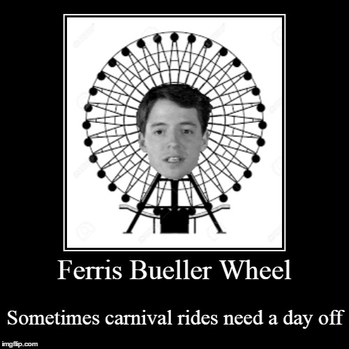 image tagged in funny,demotivationals,ferris bueller,carnival | made w/ Imgflip demotivational maker