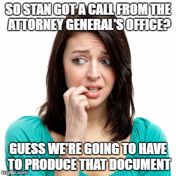 TIME TO PRODUCE? | SO STAN GOT A CALL FROM THE ATTORNEY GENERAL'S OFFICE? GUESS WE'RE GOING TO HAVE TO PRODUCE THAT DOCUMENT | image tagged in nervous face,net school spending,mayor,school committee | made w/ Imgflip meme maker