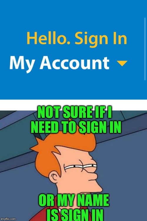 I am still not sure | NOT SURE IF I NEED TO SIGN IN; OR MY NAME IS SIGN IN | image tagged in not sure if,hello,my account,sign in,meme,funny | made w/ Imgflip meme maker