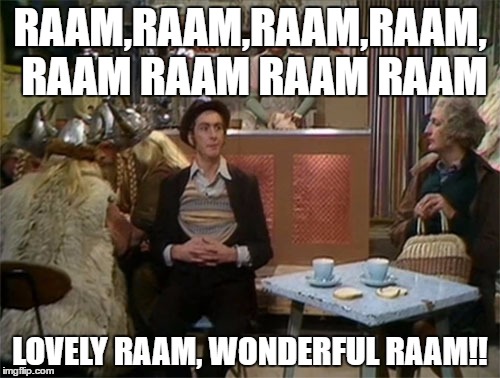 RAAM,RAAM,RAAM,RAAM, RAAM RAAM RAAM RAAM; LOVELY RAAM, WONDERFUL RAAM!! | made w/ Imgflip meme maker