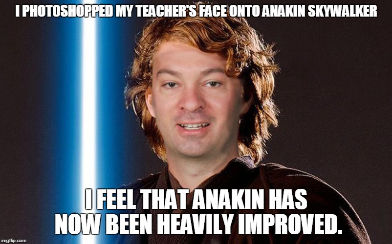 Mannequin Skywalker | I PHOTOSHOPPED MY TEACHER'S FACE ONTO ANAKIN SKYWALKER; I FEEL THAT ANAKIN HAS NOW BEEN HEAVILY IMPROVED. | image tagged in star wars,memes,funny,new | made w/ Imgflip meme maker