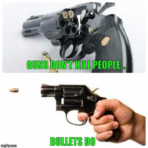 And so do rattlesnakes  | GUNS DON'T KILL PEOPLE... BULLETS DO | image tagged in guns,bullets | made w/ Imgflip meme maker