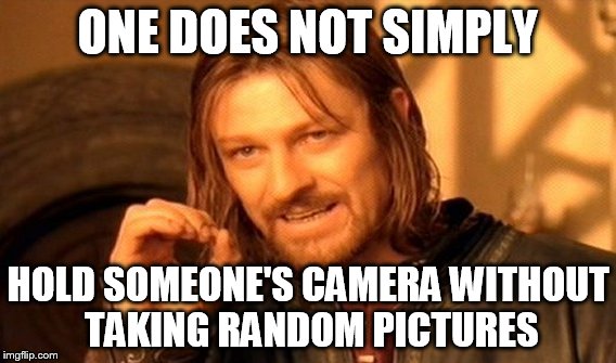 One Does Not Simply Meme | ONE DOES NOT SIMPLY; HOLD SOMEONE'S CAMERA WITHOUT TAKING RANDOM PICTURES | image tagged in memes,one does not simply,AdviceAnimals | made w/ Imgflip meme maker