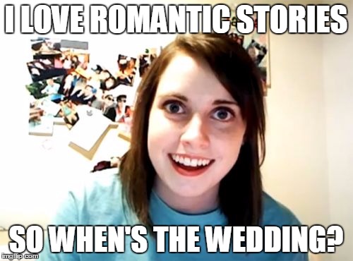 I LOVE ROMANTIC STORIES SO WHEN'S THE WEDDING? | made w/ Imgflip meme maker