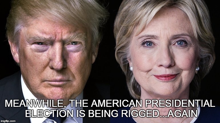 Election 2016 | MEANWHILE, THE AMERICAN PRESIDENTIAL ELECTION IS BEING RIGGED...AGAIN | image tagged in election 2016 | made w/ Imgflip meme maker