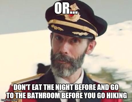 OR... DON'T EAT THE NIGHT BEFORE AND GO TO THE BATHROOM BEFORE YOU GO HIKING | made w/ Imgflip meme maker