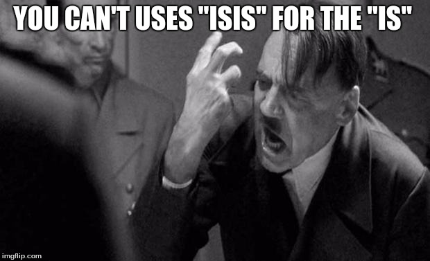 YOU CAN'T USES "ISIS" FOR THE "IS" | made w/ Imgflip meme maker