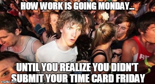 Sudden Clarity Clarence Meme | HOW WORK IS GOING MONDAY... UNTIL YOU REALIZE YOU DIDN'T SUBMIT YOUR TIME CARD FRIDAY | image tagged in memes,sudden clarity clarence | made w/ Imgflip meme maker