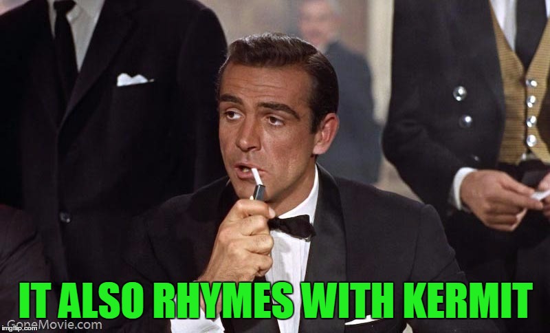 Sean Connery | IT ALSO RHYMES WITH KERMIT | image tagged in sean connery | made w/ Imgflip meme maker