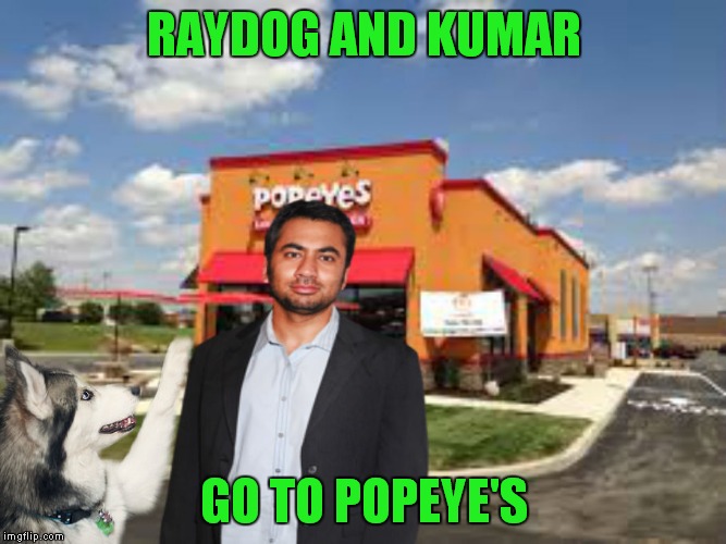 RAYDOG AND KUMAR GO TO POPEYE'S | made w/ Imgflip meme maker