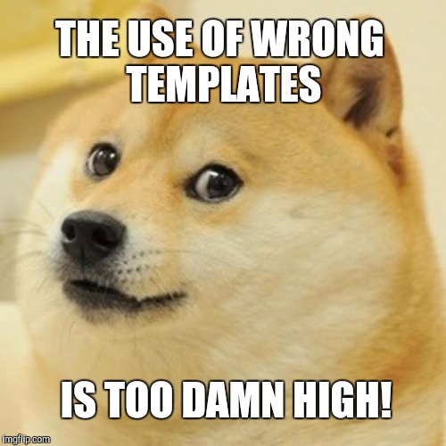 Doge Meme | THE USE OF WRONG TEMPLATES IS TOO DAMN HIGH! | image tagged in memes,doge | made w/ Imgflip meme maker