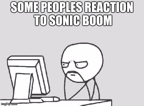 Computer Guy Meme | SOME PEOPLES REACTION TO SONIC BOOM | image tagged in memes,computer guy | made w/ Imgflip meme maker