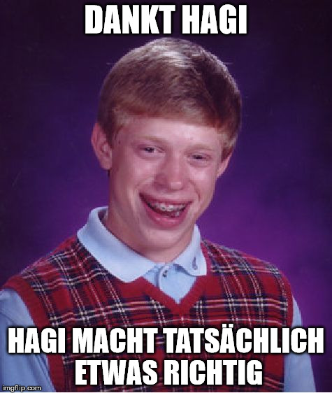 Bad Luck Brian Meme | DANKT HAGI; HAGI MACHT TATSÄCHLICH ETWAS RICHTIG | image tagged in memes,bad luck brian | made w/ Imgflip meme maker