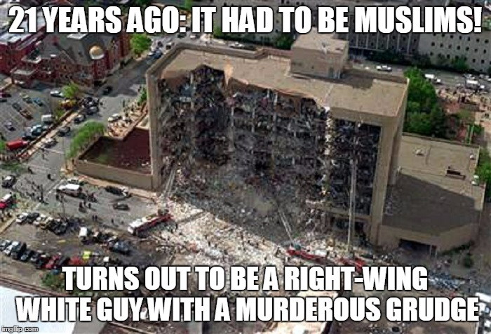 21 YEARS AGO: IT HAD TO BE MUSLIMS! TURNS OUT TO BE A RIGHT-WING WHITE GUY WITH A MURDEROUS GRUDGE | made w/ Imgflip meme maker