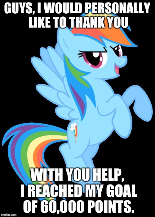Rainbow dash | GUYS, I WOULD PERSONALLY LIKE TO THANK YOU; WITH YOU HELP, I REACHED MY GOAL OF 60,000 POINTS. | image tagged in rainbow dash | made w/ Imgflip meme maker