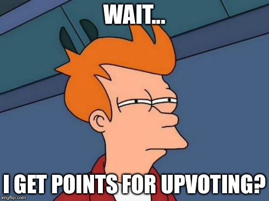 WAIT... I GET POINTS FOR UPVOTING? | image tagged in memes,futurama fry | made w/ Imgflip meme maker