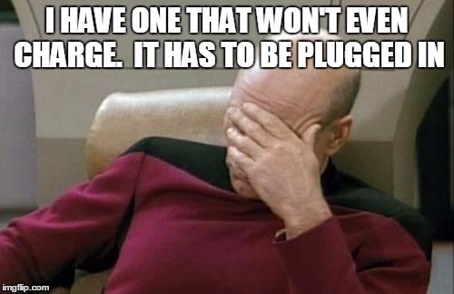 Captain Picard Facepalm Meme | I HAVE ONE THAT WON'T EVEN CHARGE.  IT HAS TO BE PLUGGED IN | image tagged in memes,captain picard facepalm | made w/ Imgflip meme maker
