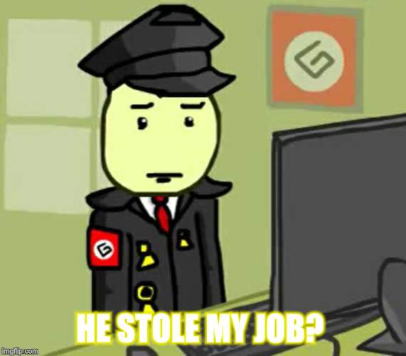 I have friends | HE STOLE MY JOB? | image tagged in i have friends | made w/ Imgflip meme maker