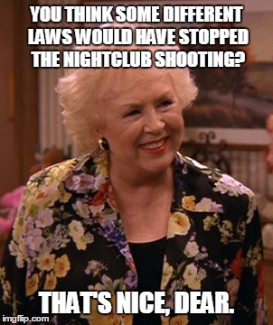 Condescending Marie Barone | YOU THINK SOME DIFFERENT LAWS WOULD HAVE STOPPED THE NIGHTCLUB SHOOTING? THAT'S NICE, DEAR. | image tagged in condescending marie barone | made w/ Imgflip meme maker