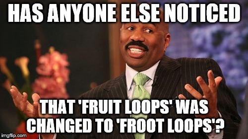 Feel free to post any other spellings in the Comment Section :D | HAS ANYONE ELSE NOTICED; THAT 'FRUIT LOOPS' WAS CHANGED TO 'FROOT LOOPS'? | image tagged in memes,steve harvey | made w/ Imgflip meme maker