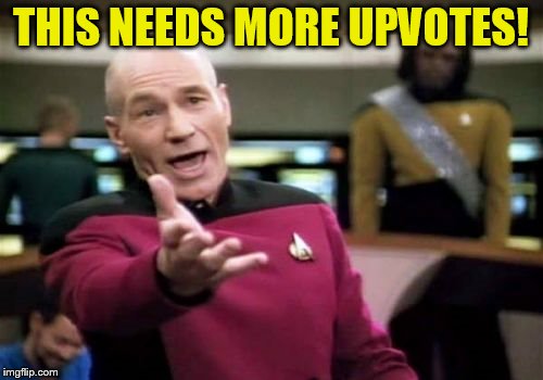 Picard Wtf Meme | THIS NEEDS MORE UPVOTES! | image tagged in memes,picard wtf | made w/ Imgflip meme maker