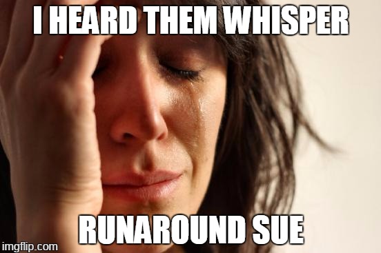 defamation | I HEARD THEM WHISPER; RUNAROUND SUE | image tagged in memes,first world problems | made w/ Imgflip meme maker