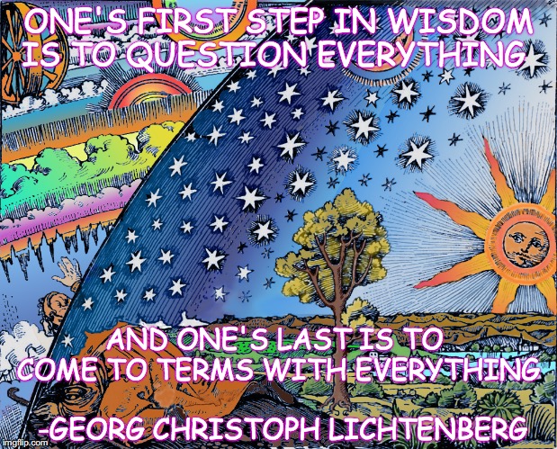 Flammarion | ONE'S FIRST STEP IN WISDOM IS TO QUESTION EVERYTHING; AND ONE'S LAST IS TO COME TO TERMS WITH EVERYTHING 
                    -GEORG CHRISTOPH LICHTENBERG | image tagged in flammarion,wisdom | made w/ Imgflip meme maker