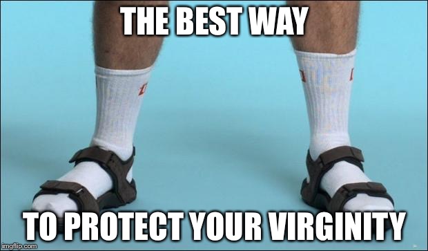 Can't touch this | THE BEST WAY; TO PROTECT YOUR VIRGINITY | image tagged in socks and sandals,memes,funny,cant touch this,virginia | made w/ Imgflip meme maker