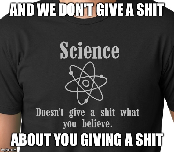 Shitgivers guide to the galaxy | AND WE DON'T GIVE A SHIT; ABOUT YOU GIVING A SHIT | image tagged in memes,funny,atheism,t shirt | made w/ Imgflip meme maker
