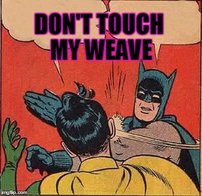 Batman Slapping Robin | DON'T TOUCH MY WEAVE | image tagged in memes,batman slapping robin | made w/ Imgflip meme maker