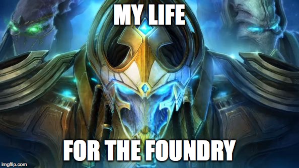 Protoss | MY LIFE; FOR THE FOUNDRY | image tagged in protoss | made w/ Imgflip meme maker