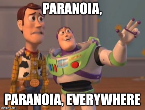 X, X Everywhere Meme | PARANOIA, PARANOIA, EVERYWHERE | image tagged in memes,x x everywhere | made w/ Imgflip meme maker