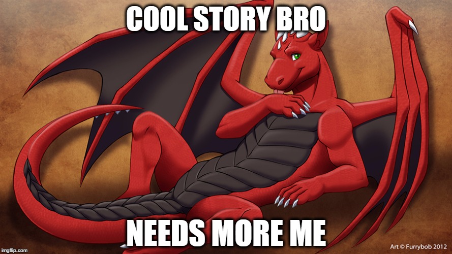 COOL STORY BRO; NEEDS MORE ME | image tagged in gay dragon | made w/ Imgflip meme maker