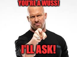 YOU'RE A WUSS! I'LL ASK! | made w/ Imgflip meme maker