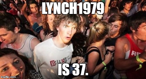 I'm guessing. | LYNCH1979; IS 37. | image tagged in memes,sudden clarity clarence,lynch1979,funny | made w/ Imgflip meme maker