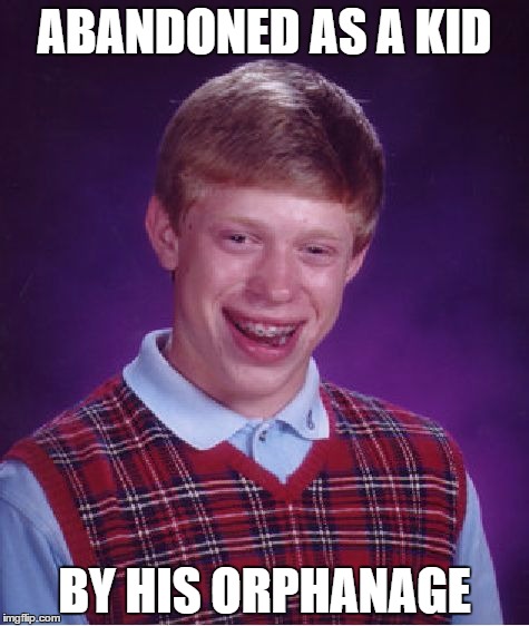 Mi casa es not su casa | ABANDONED AS A KID; BY HIS ORPHANAGE | image tagged in memes,bad luck brian,bad luck,meme,i found an orphan bear cub | made w/ Imgflip meme maker