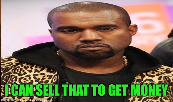 I CAN SELL THAT TO GET MONEY | made w/ Imgflip meme maker