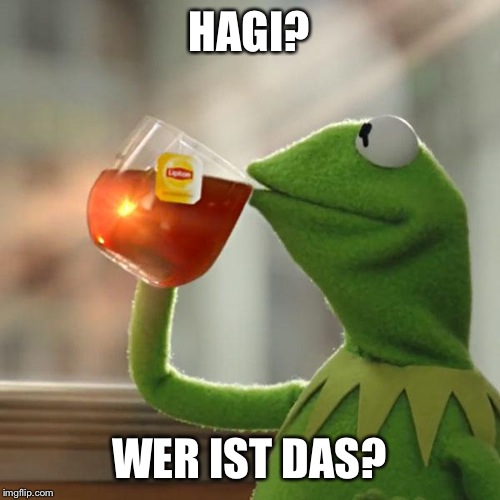 But That's None Of My Business Meme | HAGI? WER IST DAS? | image tagged in memes,but thats none of my business,kermit the frog | made w/ Imgflip meme maker