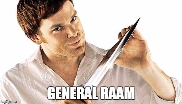 dexter knife | GENERAL RAAM | image tagged in dexter knife | made w/ Imgflip meme maker