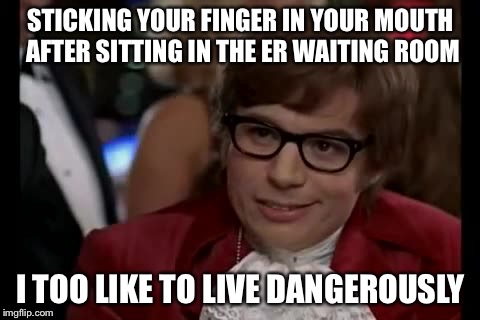 I Too Like To Live Dangerously Meme Imgflip