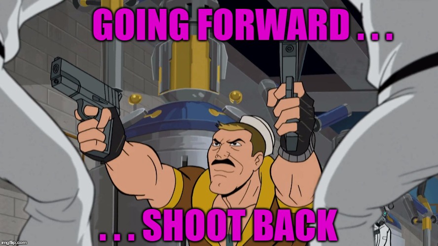 Shore Leave Shoots Back | GOING FORWARD . . . . . . SHOOT BACK | image tagged in shore leave,guns,orlando,lgbt,terrorism,shooting | made w/ Imgflip meme maker