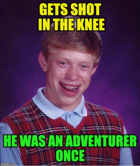 Bad Luck Brian Meme | GETS SHOT IN THE KNEE HE WAS AN ADVENTURER ONCE | image tagged in memes,bad luck brian | made w/ Imgflip meme maker