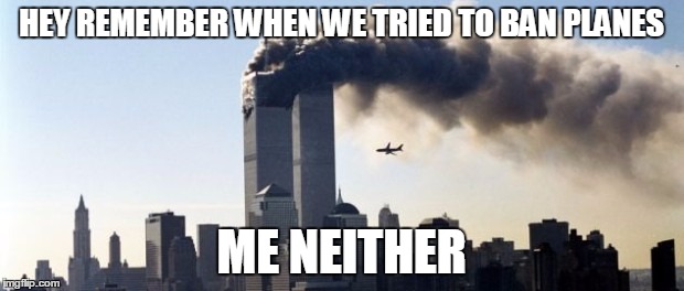 HEY REMEMBER WHEN WE TRIED TO BAN PLANES; ME NEITHER | image tagged in memes,9/11,islam,gun control,libtard | made w/ Imgflip meme maker