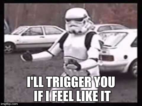 I'LL TRIGGER YOU IF I FEEL LIKE IT | made w/ Imgflip meme maker