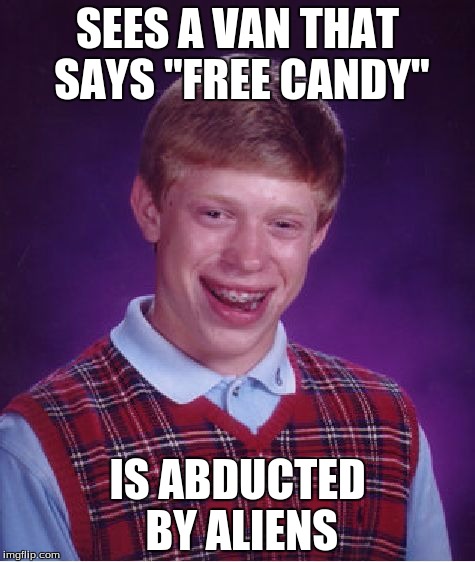 Bad Luck Brian Meme | SEES A VAN THAT SAYS "FREE CANDY"; IS ABDUCTED BY ALIENS | image tagged in memes,bad luck brian | made w/ Imgflip meme maker